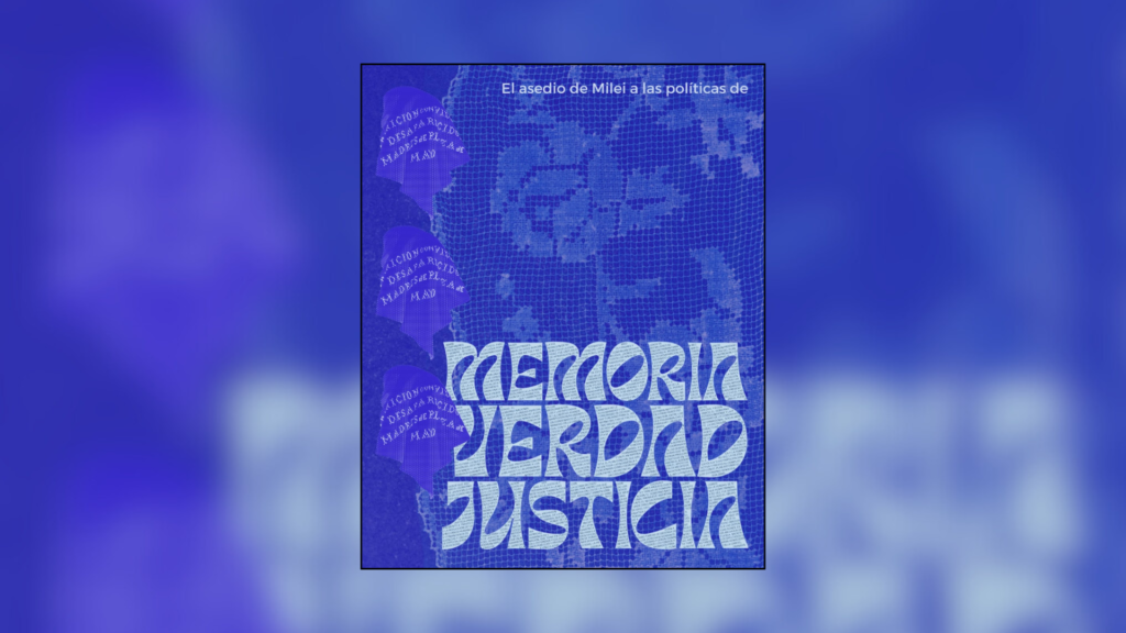 El asedio de Milei a las políticas de Memoria, Verdad y Justicia