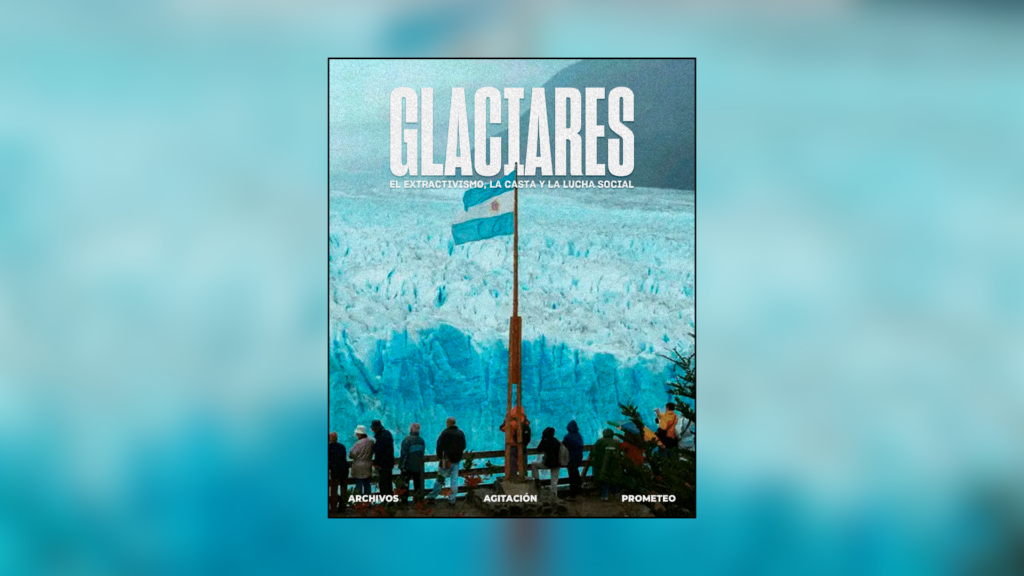 Glaciares: el extractivismo, la casta y la lucha social